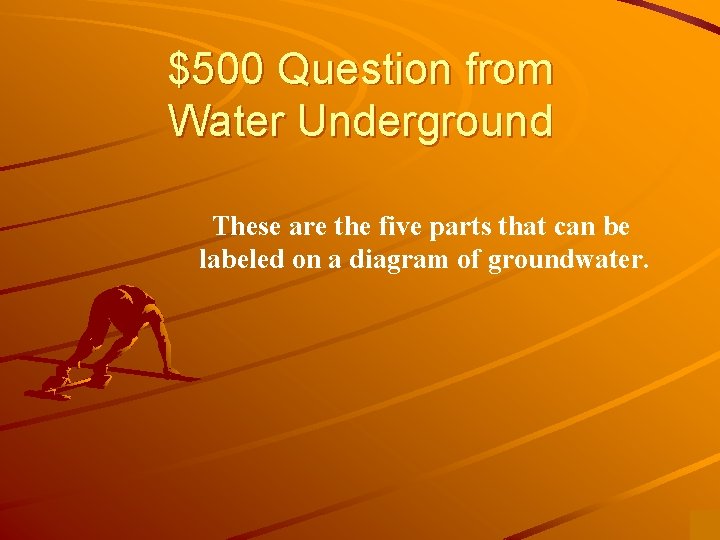 $500 Question from Water Underground These are the five parts that can be labeled