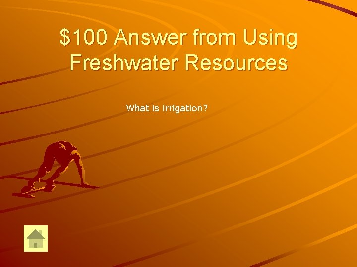 $100 Answer from Using Freshwater Resources What is irrigation? 