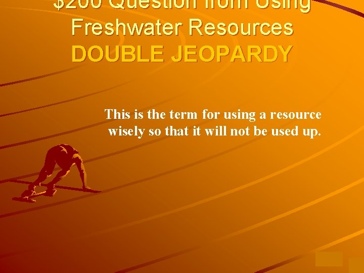 $200 Question from Using Freshwater Resources DOUBLE JEOPARDY This is the term for using