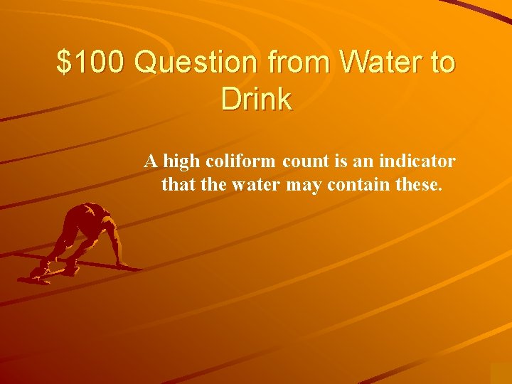 $100 Question from Water to Drink A high coliform count is an indicator that