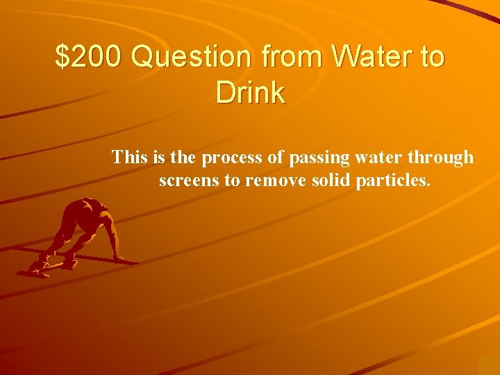 $200 Question from Water to Drink This is the process of passing water through