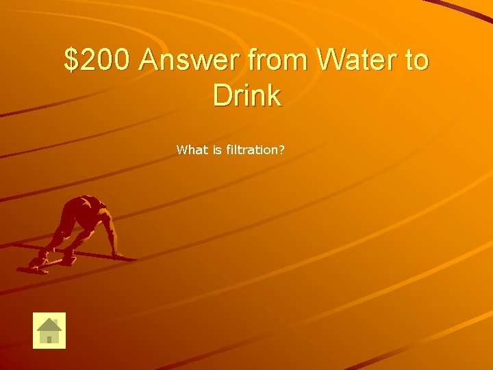 $200 Answer from Water to Drink What is filtration? 