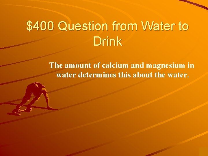 $400 Question from Water to Drink The amount of calcium and magnesium in water