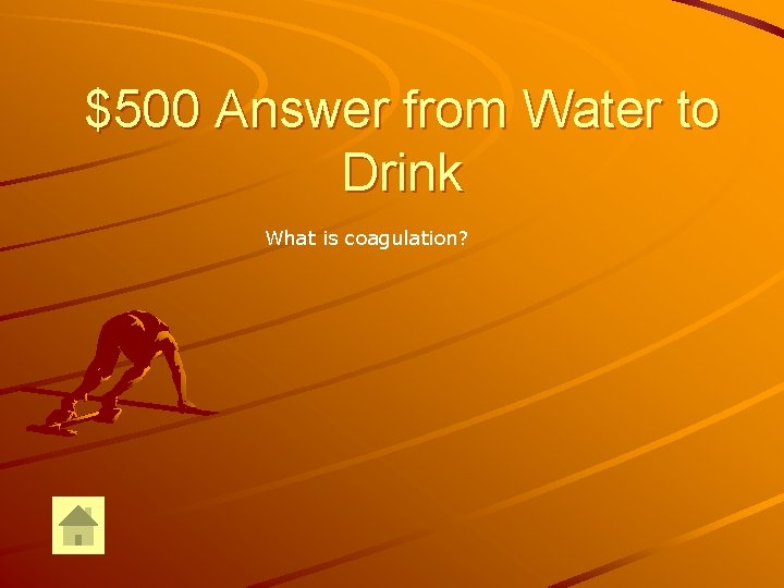 $500 Answer from Water to Drink What is coagulation? 