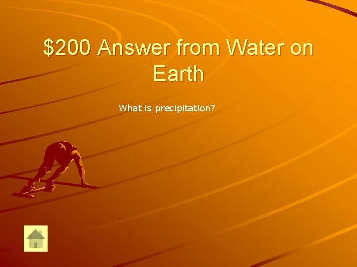 $200 Answer from Water on Earth What is precipitation? 