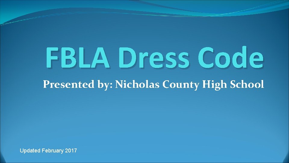 FBLA Dress Code Presented by: Nicholas County High School Updated February 2017 