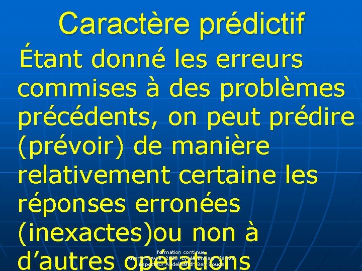 Caractère prédictif Étant donné les erreurs commises à des problèmes précédents, on peut prédire