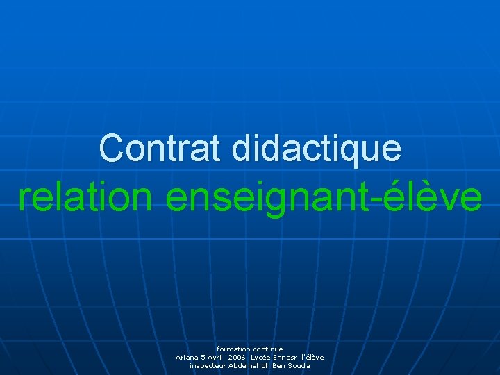 Contrat didactique relation enseignant-élève formation continue Ariana 5 Avril 2006 Lycée Ennasr l'élève inspecteur