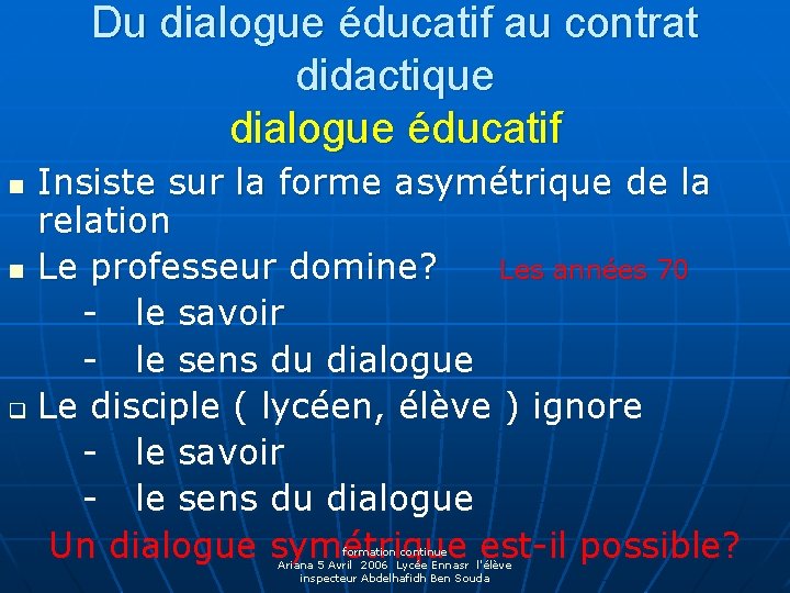 Du dialogue éducatif au contrat didactique dialogue éducatif Insiste sur la forme asymétrique de