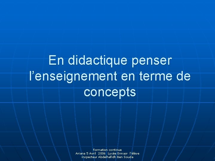 En didactique penser l’enseignement en terme de concepts formation continue Ariana 5 Avril 2006