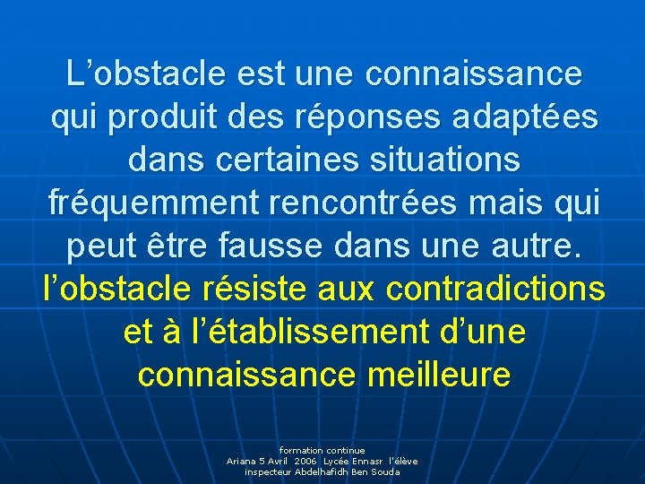 L’obstacle est une connaissance qui produit des réponses adaptées dans certaines situations fréquemment rencontrées