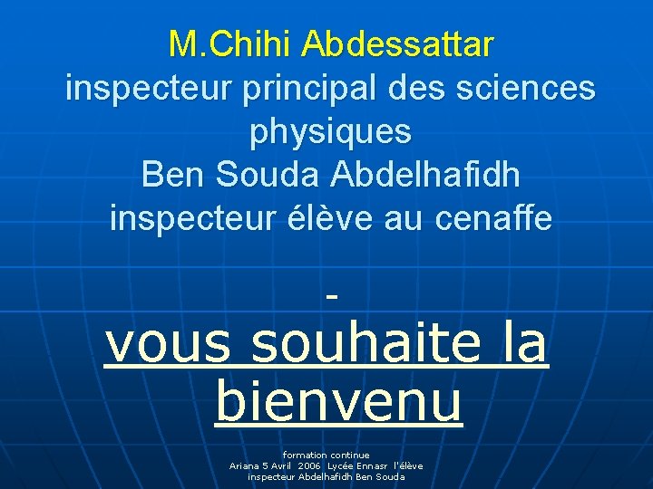 M. Chihi Abdessattar inspecteur principal des sciences physiques Ben Souda Abdelhafidh inspecteur élève au