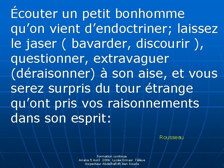 Écouter un petit bonhomme qu’on vient d’endoctriner; laissez le jaser ( bavarder, discourir ),