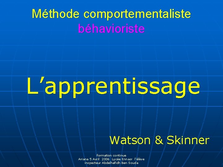 Méthode comportementaliste béhavioriste L’apprentissage Watson & Skinner formation continue Ariana 5 Avril 2006 Lycée