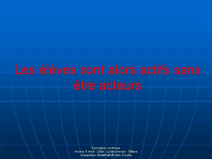 Les élèves sont alors actifs sans être acteurs formation continue Ariana 5 Avril 2006