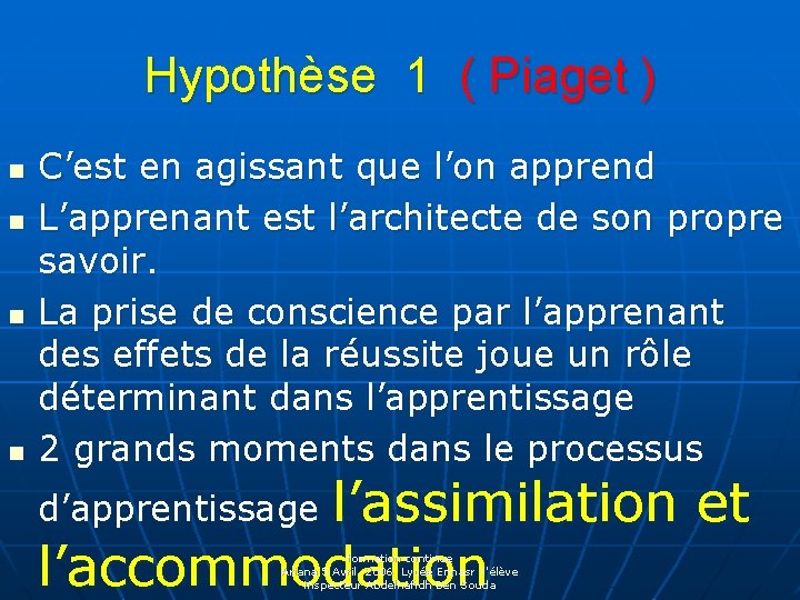 Hypothèse 1 ( Piaget ) n n C’est en agissant que l’on apprend L’apprenant