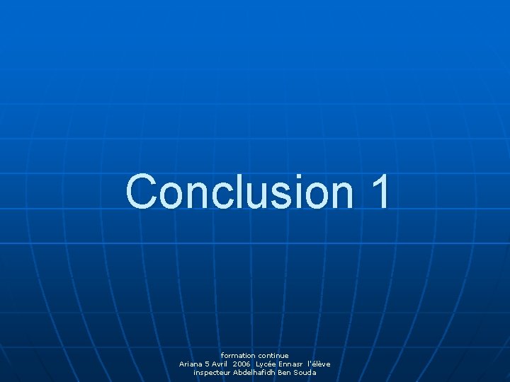 Conclusion 1 formation continue Ariana 5 Avril 2006 Lycée Ennasr l'élève inspecteur Abdelhafidh Ben