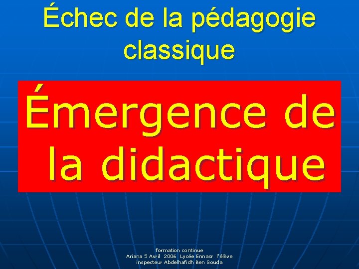 Échec de la pédagogie classique Émergence de la didactique formation continue Ariana 5 Avril