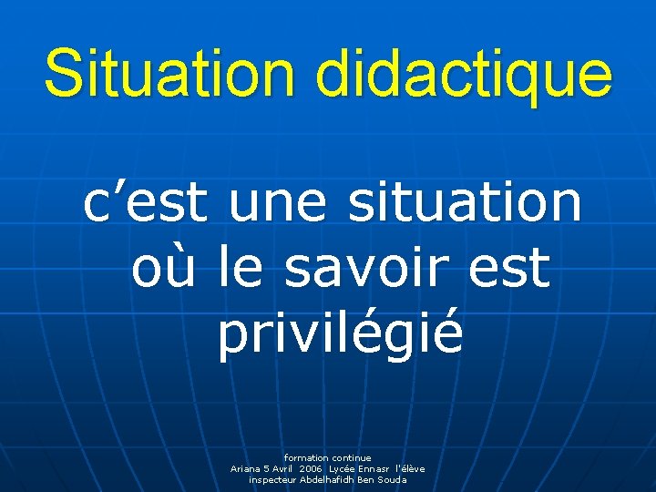 Situation didactique c’est une situation où le savoir est privilégié formation continue Ariana 5