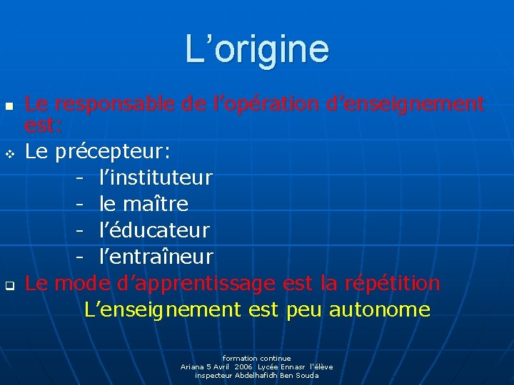 L’origine n v q Le responsable de l’opération d’enseignement est: Le précepteur: - l’instituteur