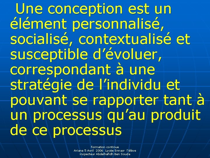 Une conception est un élément personnalisé, socialisé, contextualisé et susceptible d’évoluer, correspondant à une