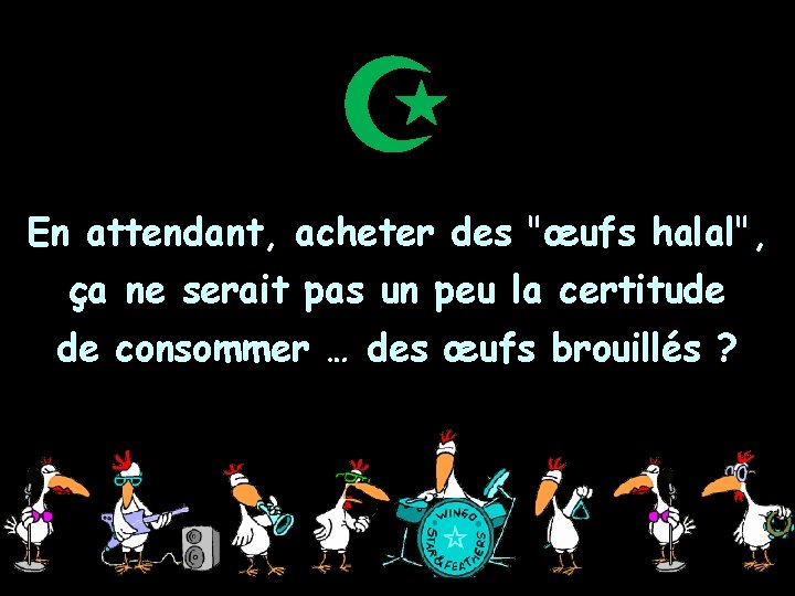  En attendant, acheter des "œufs halal", ça ne serait pas un peu la