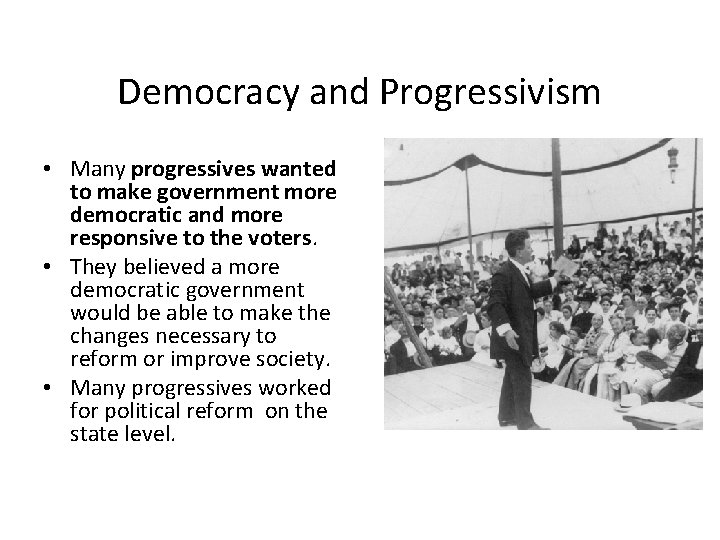 Democracy and Progressivism • Many progressives wanted to make government more democratic and more
