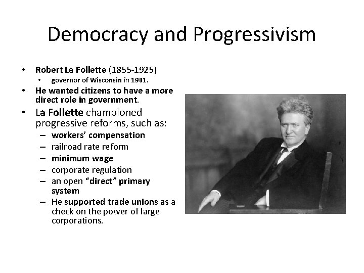 Democracy and Progressivism • Robert La Follette (1855 -1925) • • governor of Wisconsin