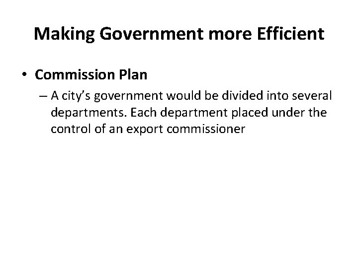 Making Government more Efficient • Commission Plan – A city’s government would be divided