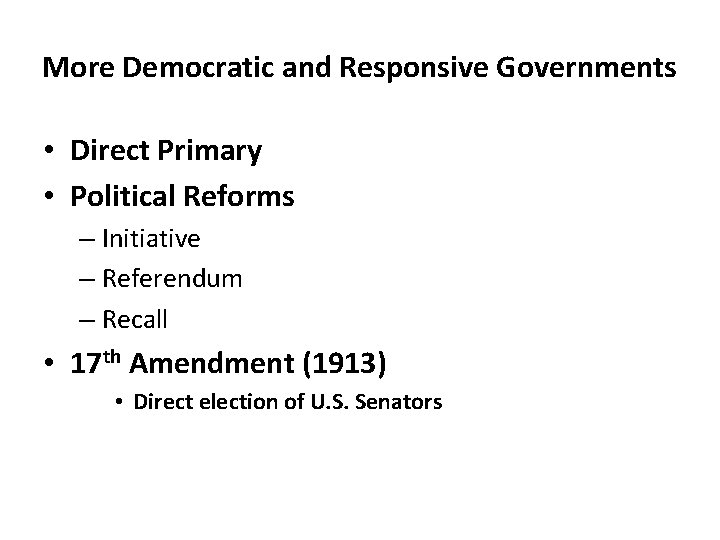 More Democratic and Responsive Governments • Direct Primary • Political Reforms – Initiative –