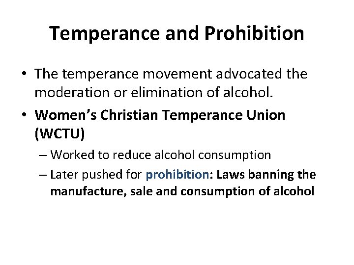 Temperance and Prohibition • The temperance movement advocated the moderation or elimination of alcohol.