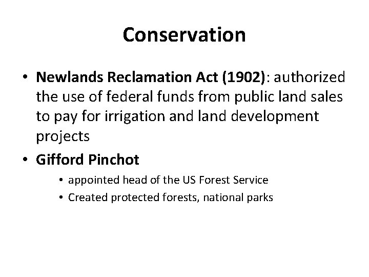 Conservation • Newlands Reclamation Act (1902): authorized the use of federal funds from public