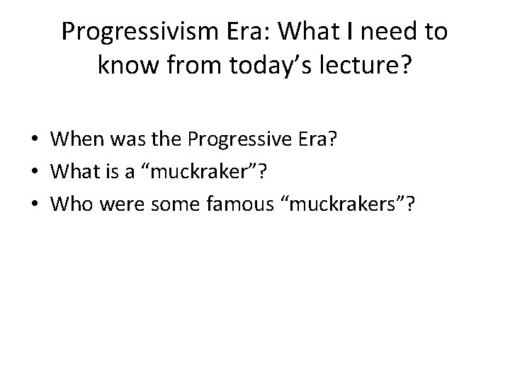 Progressivism Era: What I need to know from today’s lecture? • When was the