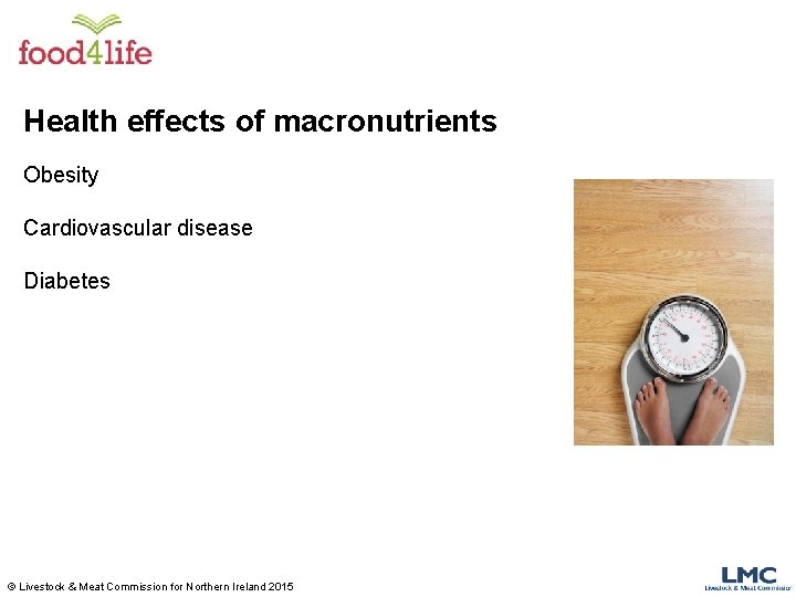 Health effects of macronutrients Obesity Cardiovascular disease Diabetes © Livestock & Meat Commission for Health effects of macronutrients Obesity Cardiovascular disease Diabetes © Livestock & Meat Commission for