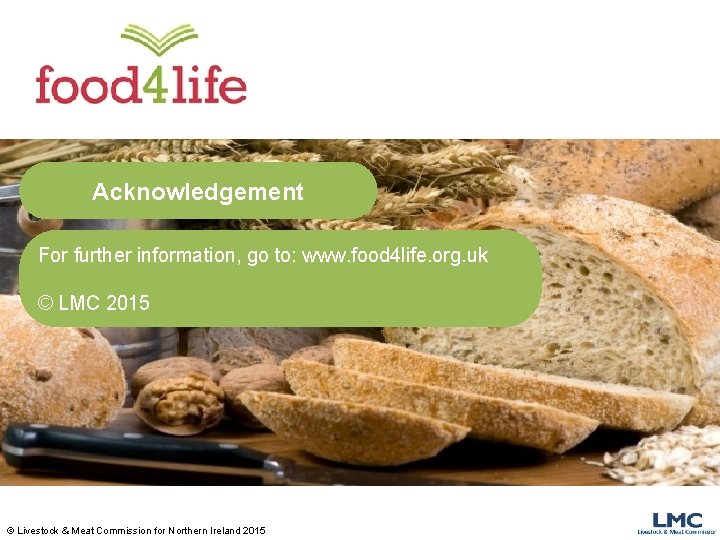 Acknowledgement For further information, go to: www. food 4 life. org. uk © LMC Acknowledgement For further information, go to: www. food 4 life. org. uk © LMC