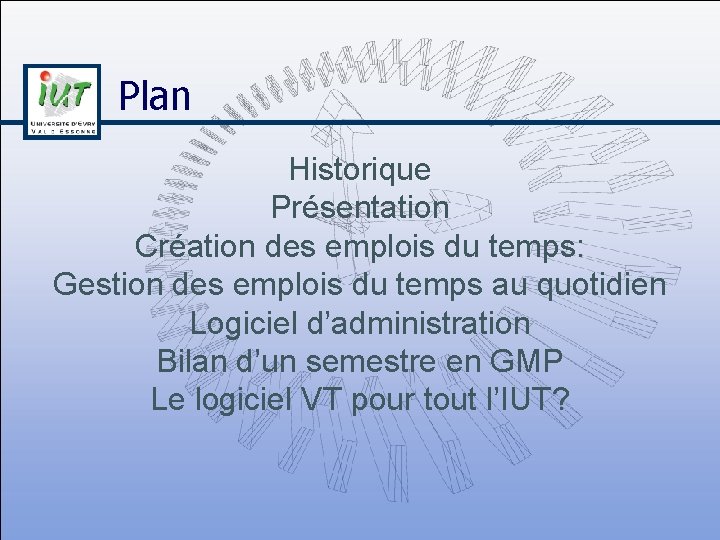 Plan Historique Présentation Création des emplois du temps: Gestion des emplois du temps au