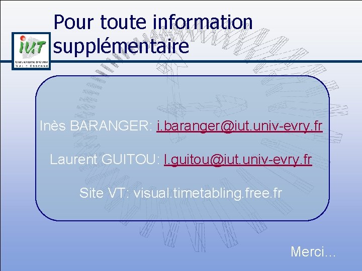 Pour toute information supplémentaire Inès BARANGER: i. baranger@iut. univ-evry. fr Laurent GUITOU: l. guitou@iut.