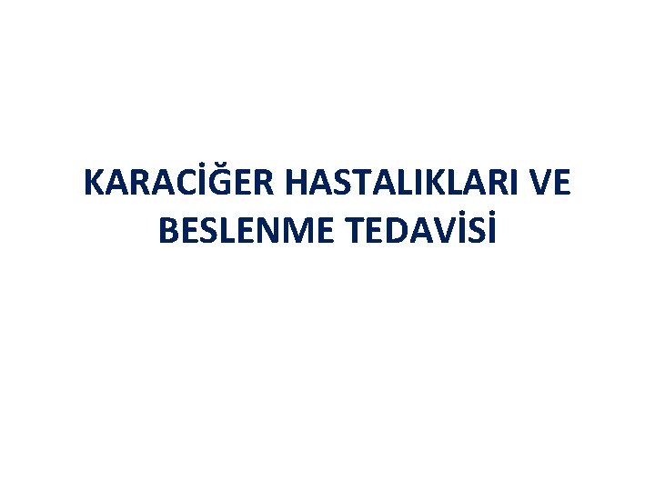 KARACİĞER HASTALIKLARI VE BESLENME TEDAVİSİ 