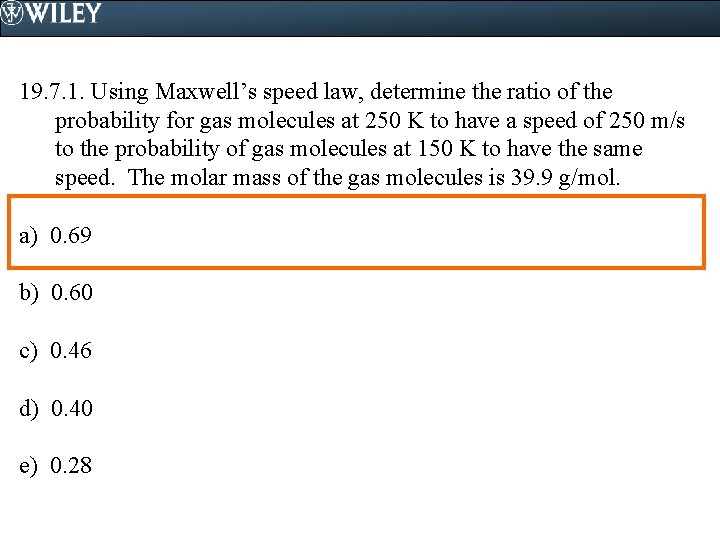 19. 7. 1. Using Maxwell’s speed law, determine the ratio of the probability for