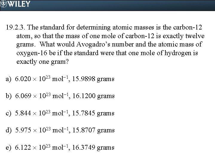 19. 2. 3. The standard for determining atomic masses is the carbon-12 atom, so