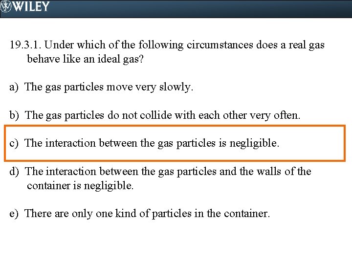 19. 3. 1. Under which of the following circumstances does a real gas behave