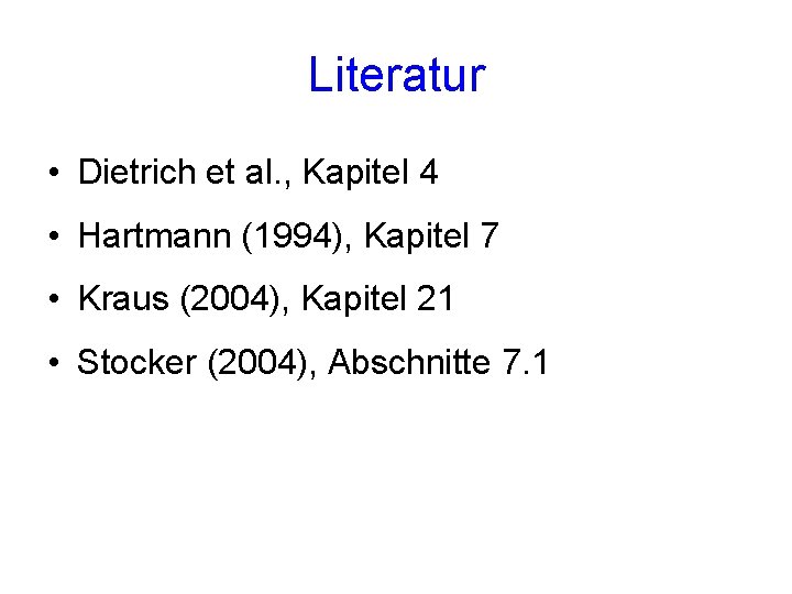 Literatur • Dietrich et al. , Kapitel 4 • Hartmann (1994), Kapitel 7 • Literatur • Dietrich et al. , Kapitel 4 • Hartmann (1994), Kapitel 7 •