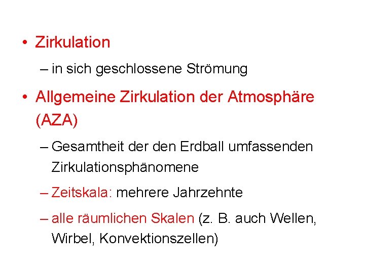 • Zirkulation – in sich geschlossene Strömung • Allgemeine Zirkulation der Atmosphäre (AZA) • Zirkulation – in sich geschlossene Strömung • Allgemeine Zirkulation der Atmosphäre (AZA)