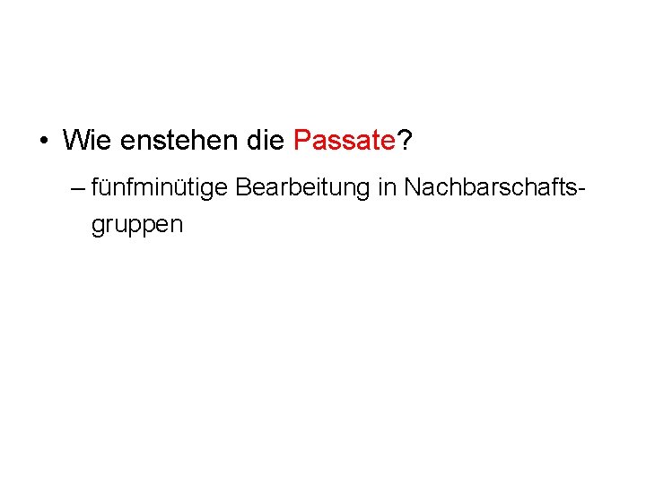 • Wie enstehen die Passate? – fünfminütige Bearbeitung in Nachbarschaftsgruppen • Wie enstehen die Passate? – fünfminütige Bearbeitung in Nachbarschaftsgruppen