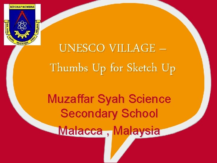 UNESCO VILLAGE – Thumbs Up for Sketch Up Muzaffar Syah Science Secondary School Malacca