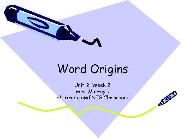 Word Origins Unit 2, Week 2 Mrs. Murray’s 4 th Grade e. MINTS Classroom