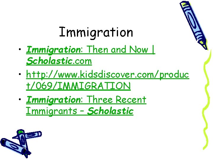 Immigration • Immigration: Then and Now | Scholastic. com • http: //www. kidsdiscover. com/produc