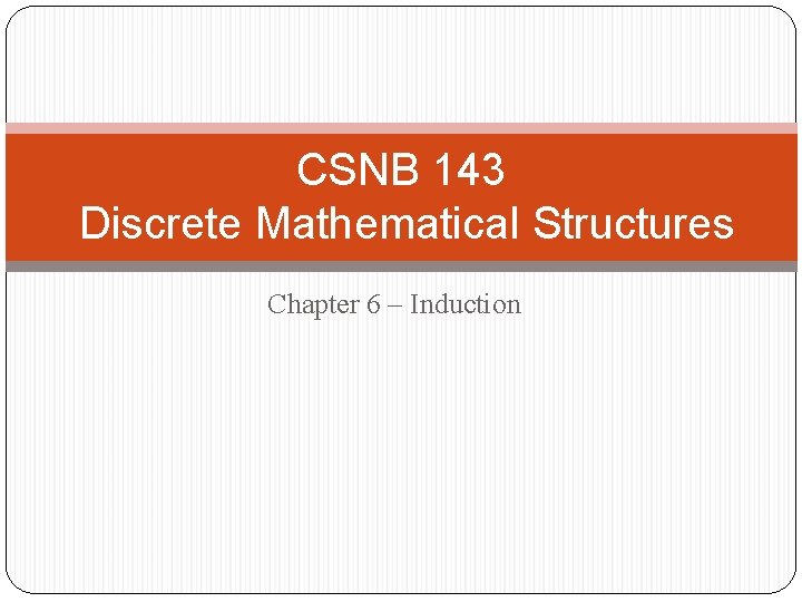 CSNB 143 Discrete Mathematical Structures Chapter 6 – Induction 