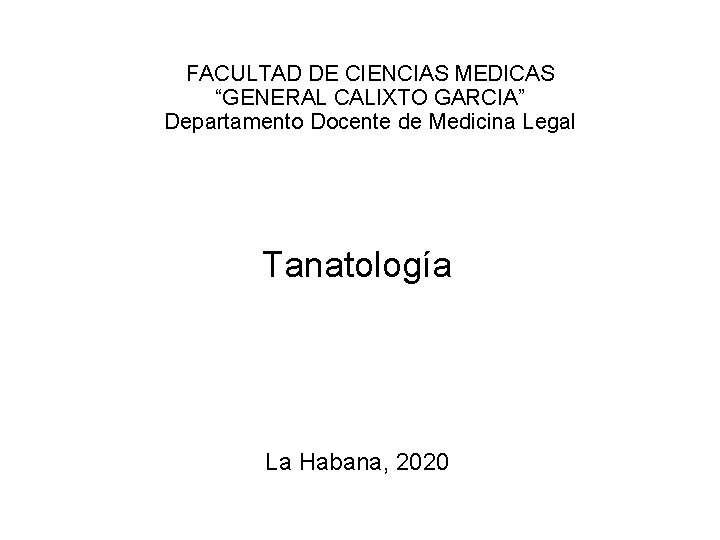 FACULTAD DE CIENCIAS MEDICAS “GENERAL CALIXTO GARCIA” Departamento Docente de Medicina Legal Tanatología La