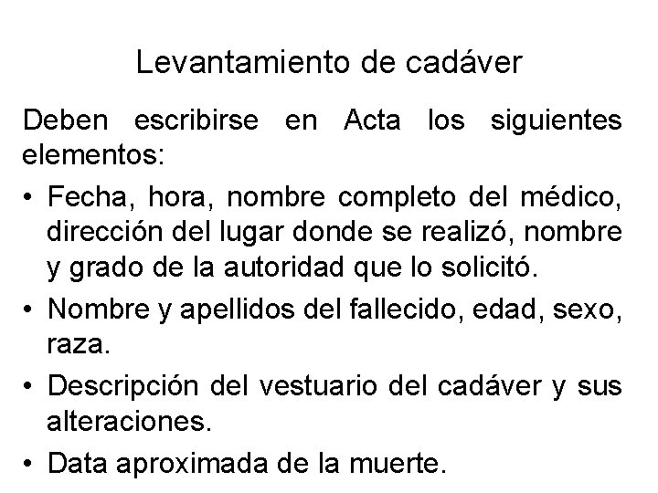 Levantamiento de cadáver Deben escribirse en Acta los siguientes elementos: • Fecha, hora, nombre